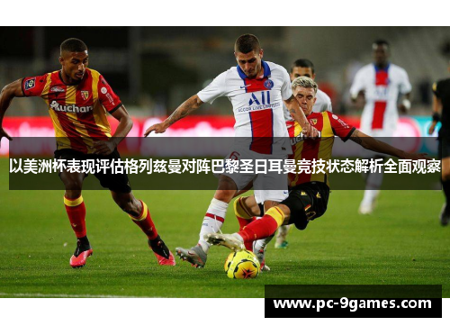 以美洲杯表现评估格列兹曼对阵巴黎圣日耳曼竞技状态解析全面观察 以美洲杯表现评估格列兹曼对阵巴黎圣日耳曼竞技状态解析全面观察