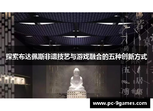 探索布达佩斯非遗技艺与游戏融合的五种创新方式